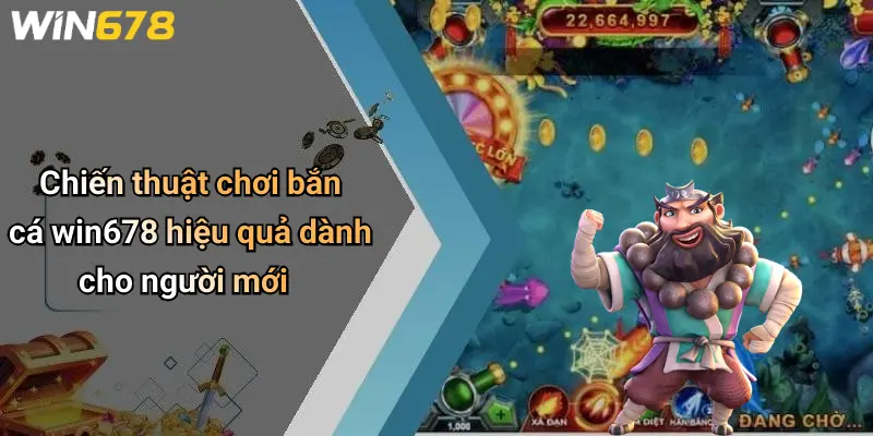 Chiến thuật chơi bắn cá win678 hiệu quả dành cho người mới