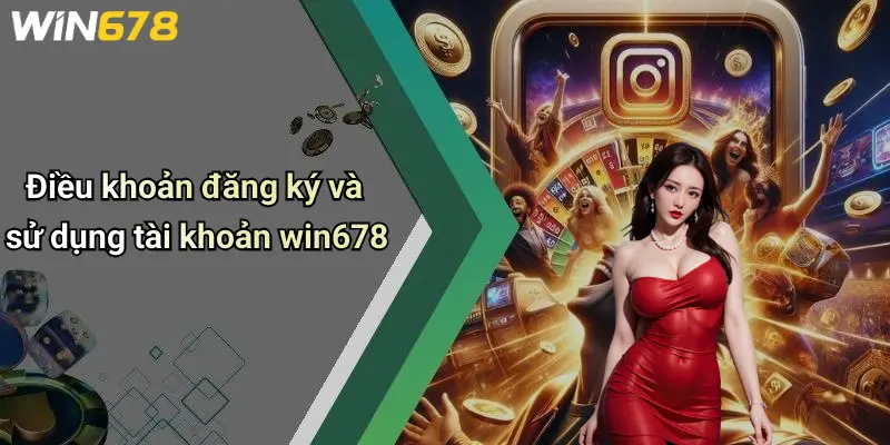 Điều khoản đăng ký và sử dụng tài khoản win678