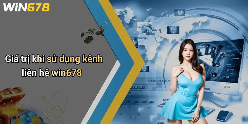 Giá trị khi sử dụng kênh liên hệ win678