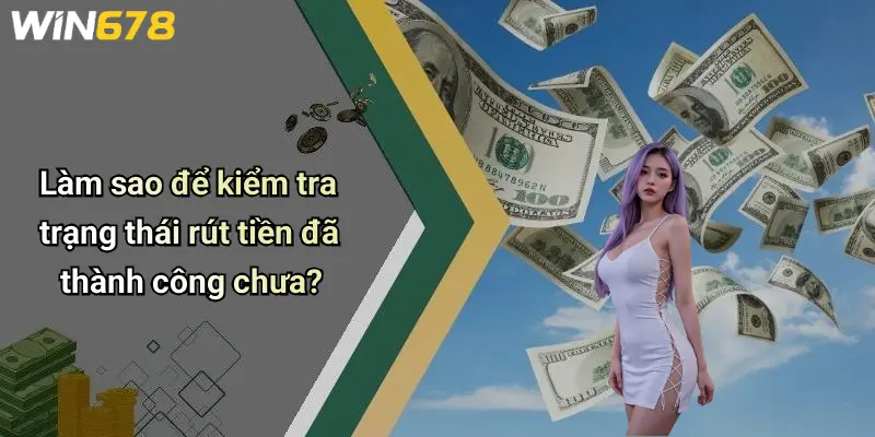 Làm sao để kiểm tra trạng thái rút tiền đã thành công chưa?