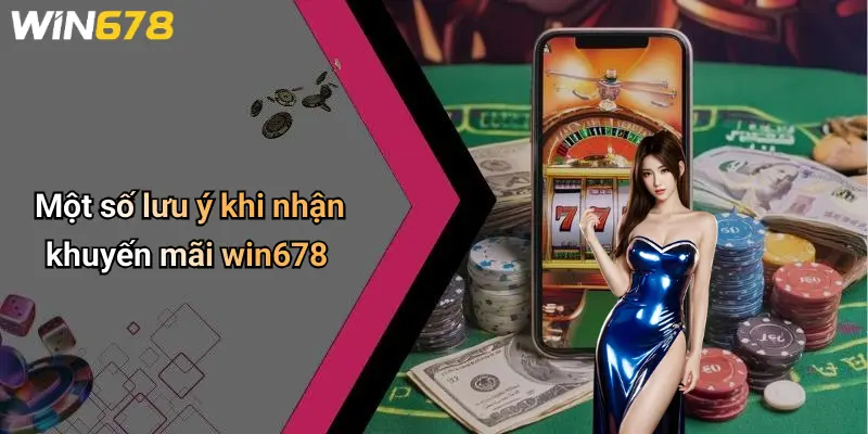 Một số lưu ý khi nhận khuyến mãi win678